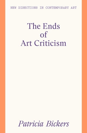 The Ends of Art Criticism【電子書籍】[ Patricia Bickers ]