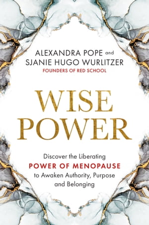 Wise Power Discover the Liberating Power of Menopause to Awaken Authority, Purpose and Belonging