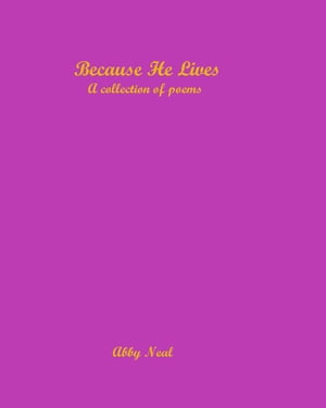 Because He Lives A collection of poems【電子書籍】[ Abby Neal ]