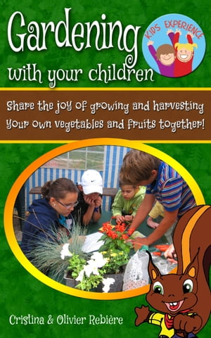 Gardening with your children Share the joy of growing and harvesting your own vegetables and fruits together 【電子書籍】 Cristina Rebiere