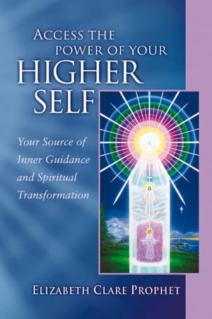 Access the Power of Your Higher Self Your Source of Inner Guidance and Spiritual Transformation【電子書籍】[ Elizabeth Clare Prophet ]
