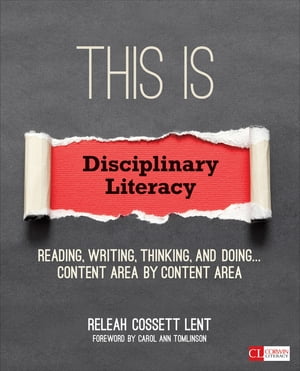 This Is Disciplinary Literacy Reading, Writing, Thinking, and Doing . . . Content Area by Content Area【電子書籍】 ReLeah Cossett Lent