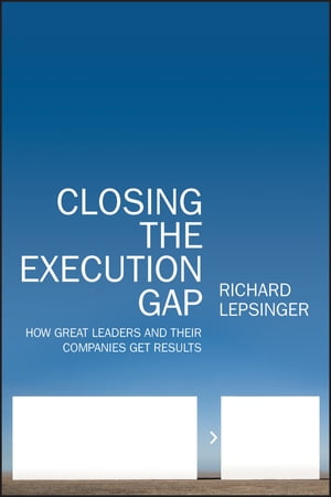 Closing the Execution Gap How Great Leaders and Their Companies Get Results【電子書籍】[ Richard Lepsinger ]