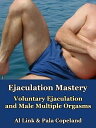 Ejaculation Mastery Voluntary Ejaculation and Male Multiple Orgasms