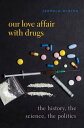 Our Love Affair with Drugs The History, the Science, the Politics【電子書籍】[ Jerrold...