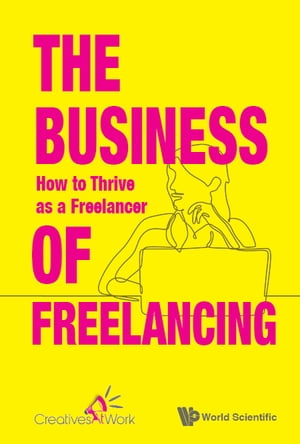 Business Of Freelancing, The: How To Thrive As A Freelancer