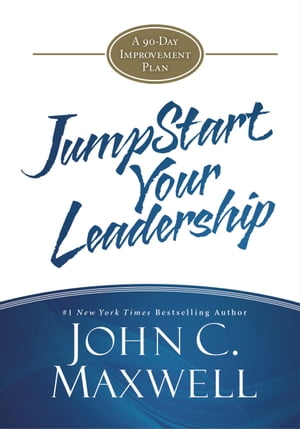 JumpStart Your Leadership A 90-Day Improvement Plan【電子書籍】[ John C. Maxwell ]