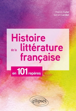 Histoire de la litt?rature fran?aise en 101 rep?resŻҽҡ[ Francis Collet ]