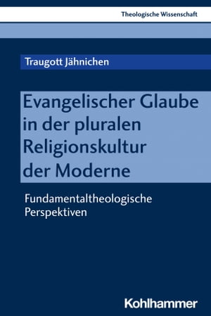 Evangelischer Glaube in der pluralen Religionskultur der Moderne Fundamentaltheologische Perspektiven