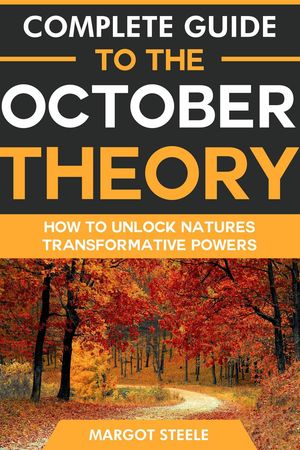 Complete Guide to the October Theory: How to Unlock Natures Transformative Powers【電子書籍】[ Margot Steele ]