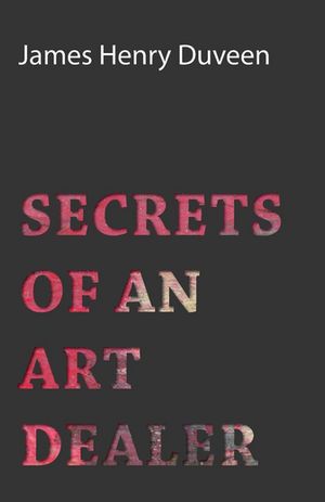 Secrets of an Art Dealer【電子書籍】[ James Henry Duveen ]
