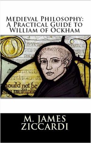 Medieval Philosophy: A Practical Guide to William of Ockham