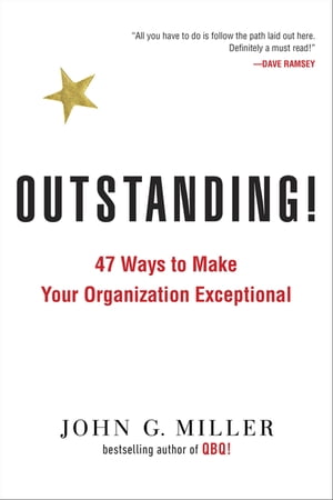 Outstanding!47 Ways to Make Your Organization Exceptional【電子書籍】[ John G. Miller ]