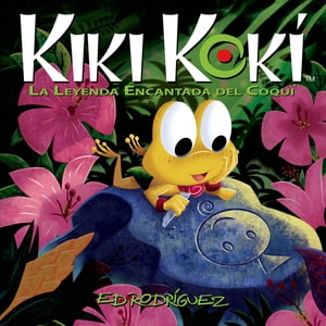 Kiki Kok? La Leyenda Encantada del Coqu? (Kiki Kok?: The Enchanted Legend of the Coqu? Frog)【電子書籍】[ Ed Rodr?guez ]