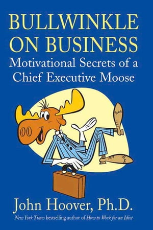 Bullwinkle on Business Motivational Secrets of a Chief Executive Moose...