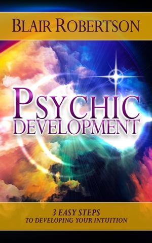 Psychic Development: 3 Easy Steps To Developing Your Intuition