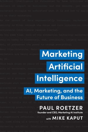 Marketing Artificial Intelligence AI, Marketing, and the Future of Business【電子書籍】 Paul Roetzer