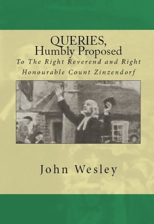 Queries, humbly proposed, to the Right Reverend and Right Honourable Count Zinzendorf