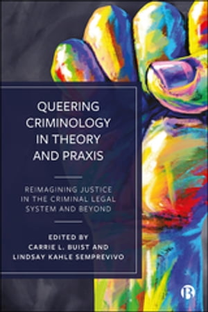 Queering Criminology in Theory and Praxis Reimagining Justice in the Criminal Legal System and Beyond【電子書籍】