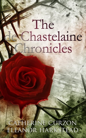 The de Chastelaine Chronicles: A Box Set【電子書籍】 Catherine Curzon