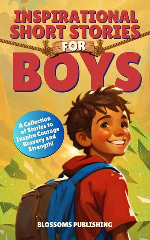 Inspirational Short Stories for Boys A Collection of Motivational Stories for Bo...