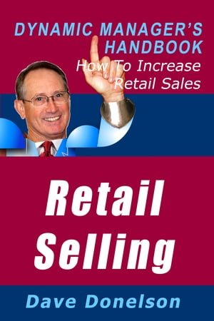 Retail Selling: The Dynamic Manager’s Handbook On How To Increase Retail Sales