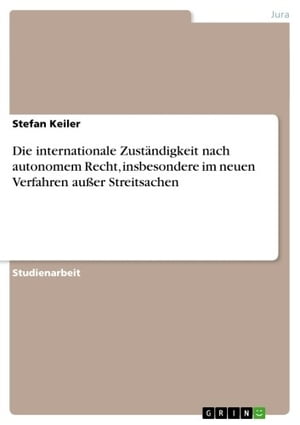 Die internationale Zuständigkeit nach autonomem Recht, insbesondere im neuen Verfahren außer Streitsachen