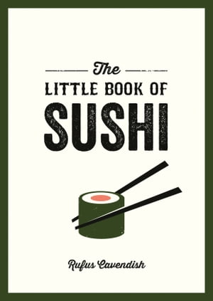 The Little Book of Sushi A Pocket Guide to the Wonderful World of Sushi, Featuring Trivia, Recipes and More【電子書籍】 Rufus Cavendish