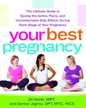 Your Best Pregnancy The Ultimate Guide to Easing the Aches, Pains, and Uncomfortable Side Effects During Each Stage of Your Pregnancy【電子書籍】[ Jill Hoefs, MPT ]