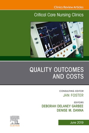 Quality Outcomes and Costs, An Issue of Critical Care Nursing Clinics of North America, E-Book