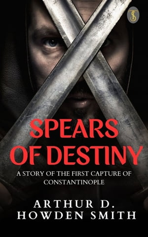 Spears of Destiny: A Story of The First Capture of Constantinople