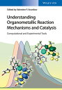 Understanding Organometallic Reaction Mechanisms and Catalysis Computational and...