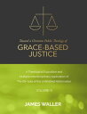 Toward a Christian Public Theology of Grace-based Justice - A Theological Exposition and Multiple Interdisciplinary Application of the 6th Sola of the Unfinished Reformation - Volume 9【電子書籍】 James Waller