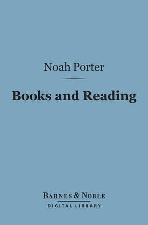 Books and Reading: (Barnes &Noble Digital Library) What Books Shall I Read and How Shall I Read Them?Żҽҡ[ Noah Porter ]