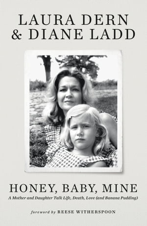 Honey, Baby, Mine LAURA DERN AND HER MOTHER DIANE LADD TALK LIFE, DEATH, LOVE (AND BANANA PUDDING)【電子書籍】 Laura Dern