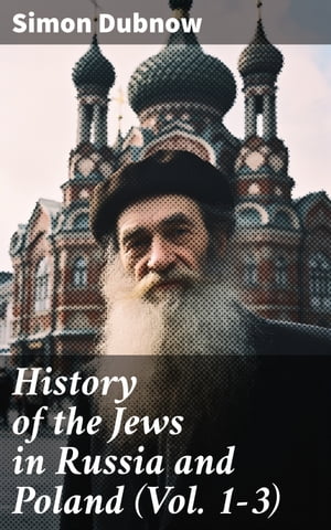 History of the Jews in Russia and Poland (Vol. 1-3)【電子書籍】[ Simon Dubnow ]