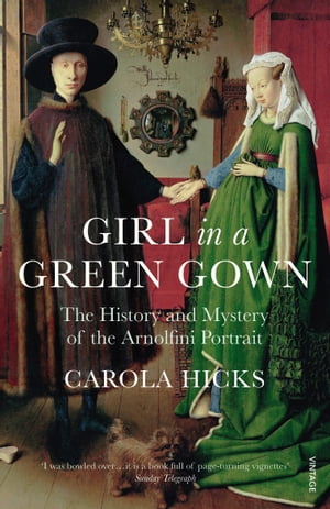 Girl in a Green Gown The History and Mystery of the Arnolfini Portrait【電子書籍】[ Carola Hicks ]