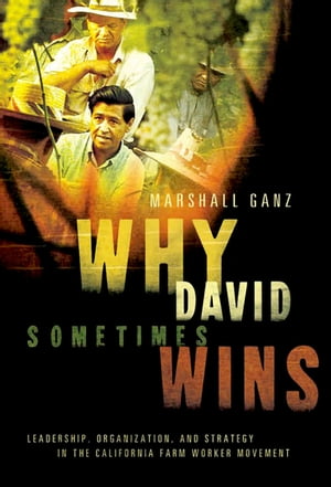 Why David Sometimes Wins Leadership, Organization, and Strategy in the California Farm Worker Movement【電子書籍】 Marshall Ganz