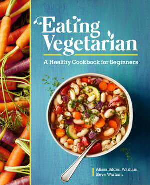 Eating Vegetarian A Healthy Cookbook for Beginners【電子書籍】[ Alissa Bilden Warham ]