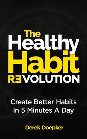 The Healthy Habit Revolution: The Step by Step Blueprint to Create Better Habits in 5 Minutes a Day