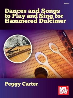 Dances and Songs to Play and Sing for Hammered Dulcimer【電子書籍】[ Peggy Carter ]