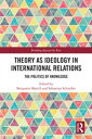 Theory as Ideology in International Relations The Politics of Knowledge【電子書籍】