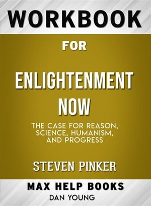 Workbook for Enlightenment Now: The Case for Reason, Science, Humanism, and Progress (Max-Help Workbooks)