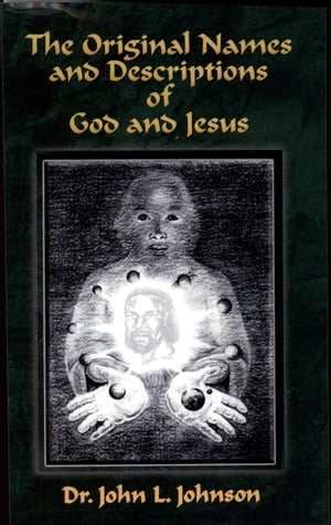 The Original Names and Descriptions of God and Jesus【電子書籍】 Dr. John L. Johnson