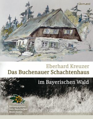 Das Buchenauer Schachtenhaus im Bayerischen WaldŻҽҡ[ Eberhard Kreuzer ]