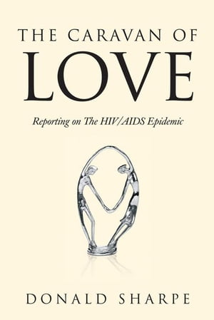 The Caravan of Love Reporting on the Hiv/Aids Epidemic【電子書籍】[ Donald Sharpe ]