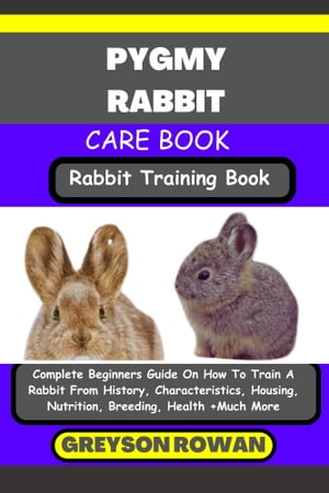 ŷKoboŻҽҥȥ㤨PYGMY RABBIT CARE BOOK Rabbit Training Book Complete Beginners Guide On How To Train A Rabbit From History, Characteristics, Housing, Nutrition, Breeding, Health +Much MoreŻҽҡ[ Greyson Rowan ]פβǤʤ653ߤˤʤޤ