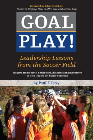 Goal Play! Leadership Lessons from the Soccer Field【電子書籍】[ Paul F. Levy ]