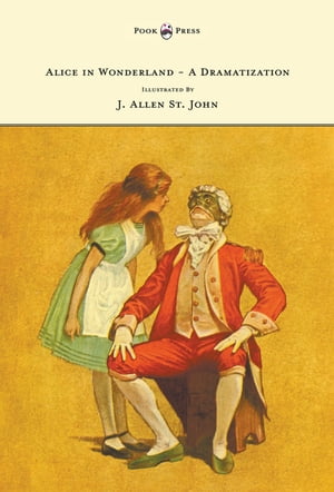 Alice in Wonderland - A Dramatization of Lewis Carroll's 'Alice's Adventures in Wonderland' and 'Through the Looking Glass' - With Illustrations by J. Allen St. John