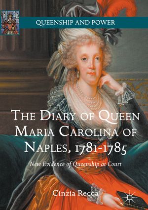 The Diary of Queen Maria Carolina of Naples, 1781-1785 New Evidence of Queenship at Court【電子書籍】[ Cinzia Recca ]